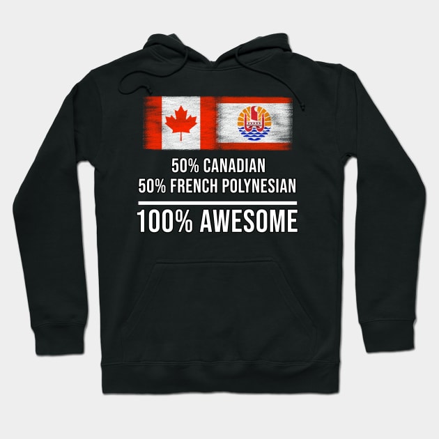 50% Canadian 50% French Polynesian 100% Awesome - Gift for French Polynesian Heritage From French Polynesia Hoodie by Country Flags